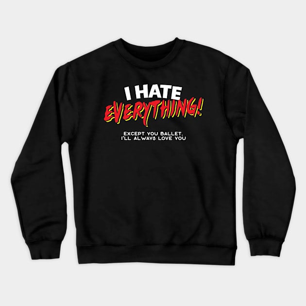 I Hate Everything Except Ballet Crewneck Sweatshirt by thingsandthings